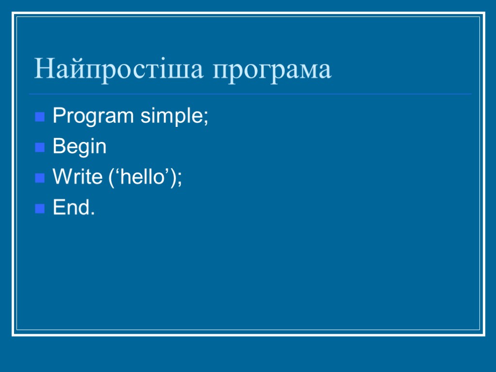 Найпростіша програма Program simple; Begin Write (‘hello’); End.